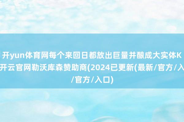 开yun体育网每个来回日都放出巨量并酿成大实体K线-开云官网勒沃库森赞助商(2024已更新(最新/官方/入口)